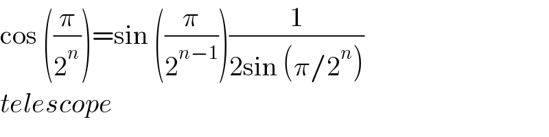 cos ((π/2^n ))=sin ((π/2^(n−1) ))(1/(2sin (π/2^n )))  telescope  
