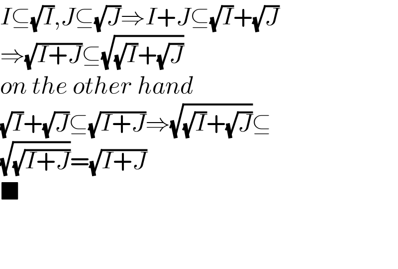 I⊆(√I),J⊆(√J)⇒I+J⊆(√I)+(√J)  ⇒(√(I+J))⊆(√((√I)+(√J)))  on the other hand  (√I)+(√J)⊆(√(I+J))⇒(√((√I)+(√J)))⊆  (√(√(I+J)))=(√(I+J))  ■      