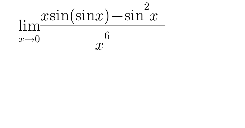       lim_(x→0) ((xsin(sinx)−sin^2 x  )/x^6 )  