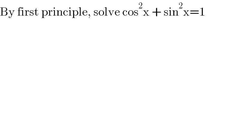By first principle, solve cos^2 x + sin^2 x=1  