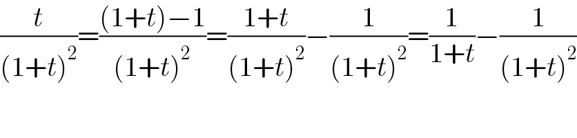 (t/((1+t)^2 ))=(((1+t)−1)/((1+t)^2 ))=((1+t)/((1+t)^2 ))−(1/((1+t)^2 ))=(1/(1+t))−(1/((1+t)^2 ))  