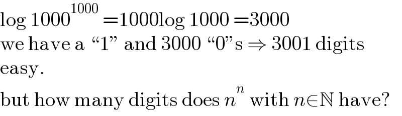 log 1000^(1000)  =1000log 1000 =3000  we have a “1” and 3000 “0”s ⇒ 3001 digits  easy.  but how many digits does n^n  with n∈N have?  