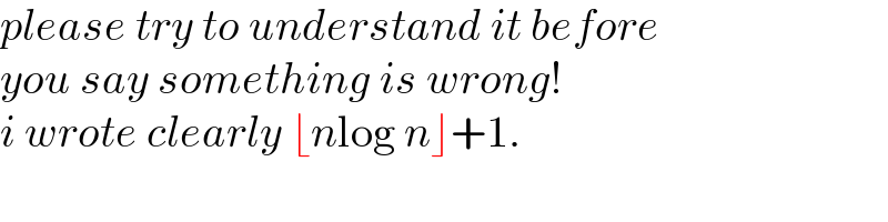 please try to understand it before  you say something is wrong!  i wrote clearly ⌊nlog n⌋+1.  