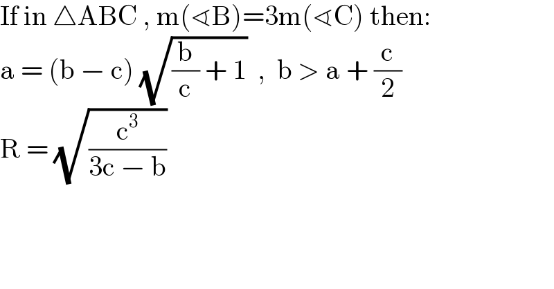 If in △ABC , m(∢B)=3m(∢C) then:  a = (b − c) (√((b/c) + 1))  ,  b > a + (c/2)  R = (√(c^3 /(3c − b)))  