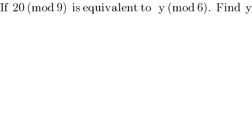 If  20 (mod 9)  is equivalent to   y (mod 6).  Find  y  