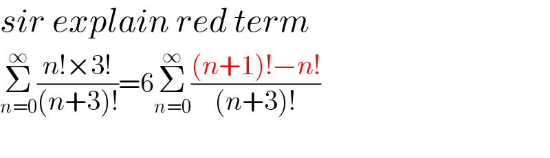 sir explain red term  Σ_(n=0) ^∞ ((n!×3!)/((n+3)!))=6Σ_(n=0) ^∞ (((n+1)!−n!)/((n+3)!))       