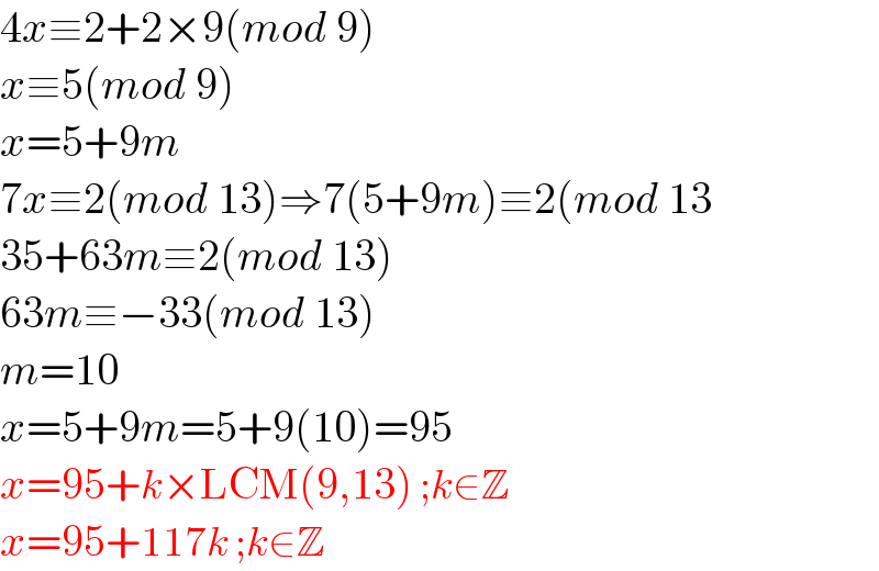 4x≡2+2×9(mod 9)  x≡5(mod 9)  x=5+9m  7x≡2(mod 13)⇒7(5+9m)≡2(mod 13  35+63m≡2(mod 13)  63m≡−33(mod 13)  m=10  x=5+9m=5+9(10)=95  x=95+k×LCM(9,13) ;k∈Z  x=95+117k ;k∈Z  
