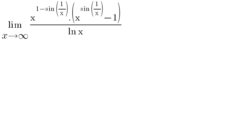  lim_(x→∞)  ((x^(1−sin ((1/x))) .(x^(sin ((1/x))) −1))/(ln x))  
