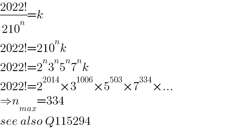 ((2022!)/(210^n ))=k  2022!=210^n k  2022!=2^n 3^n 5^n 7^n k  2022!=2^(2014) ×3^(1006) ×5^(503) ×7^(334) ×...  ⇒n_(max) =334  see also Q115294  