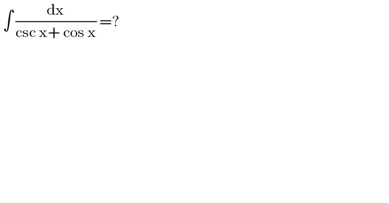  ∫ (dx/(csc x+ cos x)) =?  