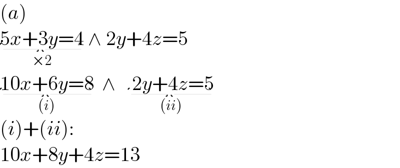 (a)  5x+3y=4_(×2)  ∧ 2y+4z=5  10x+6y=8_((i))   ∧    2y+4z=5_((ii))   (i)+(ii):  10x+8y+4z=13  