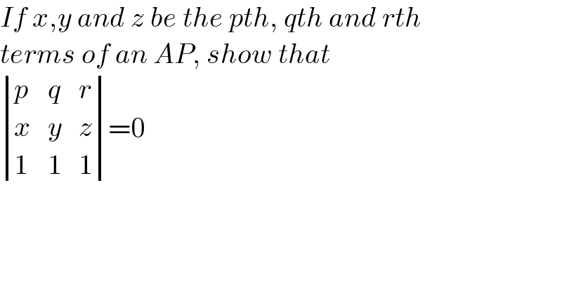 If x,y and z be the pth, qth and rth  terms of an AP, show that   determinant ((p,q,r),(x,y,z),(1,1,1))=0  