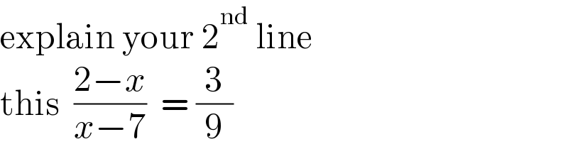 explain your 2^(nd)  line  this  ((2−x)/(x−7))  = (3/9)  