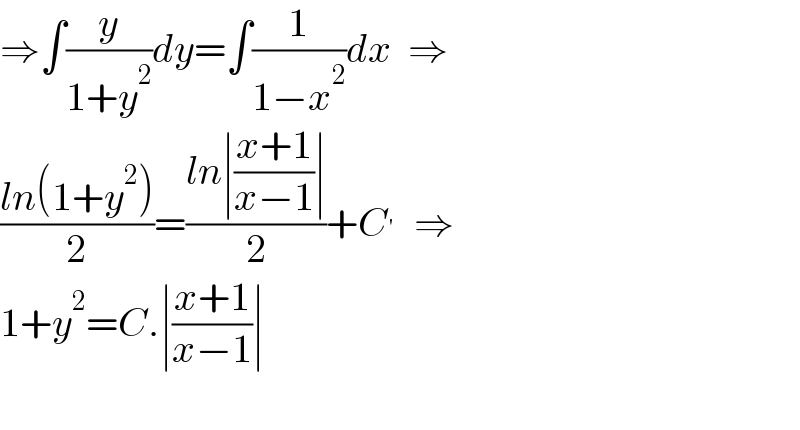⇒∫(y/(1+y^2 ))dy=∫(1/(1−x^2 ))dx  ⇒  ((ln(1+y^2 ))/2)=((ln∣((x+1)/(x−1))∣)/2)+C^′   ⇒   1+y^2 =C.∣((x+1)/(x−1))∣    