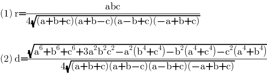 (1) r=((abc)/(4(√((a+b+c)(a+b−c)(a−b+c)(−a+b+c)))))    (2) d=((√(a^6 +b^6 +c^6 +3a^2 b^2 c^2 −a^2 (b^4 +c^4 )−b^2 (a^4 +c^4 )−c^2 (a^4 +b^4 )))/(4(√((a+b+c)(a+b−c)(a−b+c)(−a+b+c)))))  