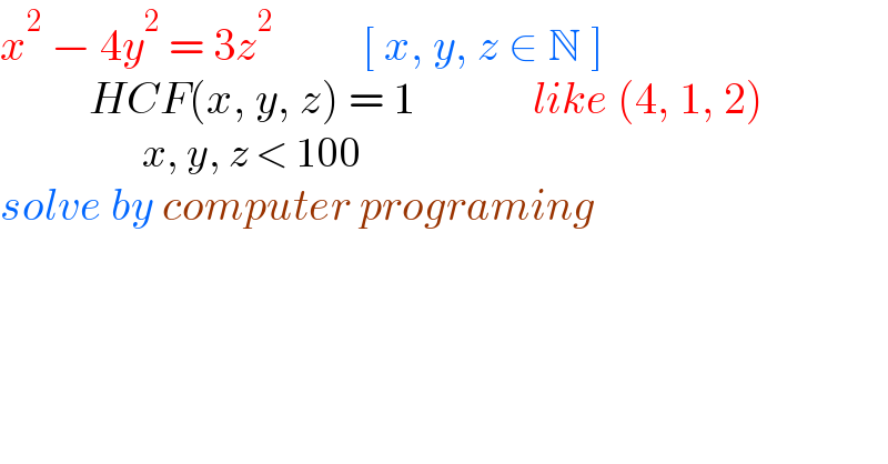 x^2  − 4y^2  = 3z^2           [ x, y, z ∈ N ]             HCF(x, y, z) = 1                 like (4, 1, 2)                  x, y, z < 100  solve by computer programing  