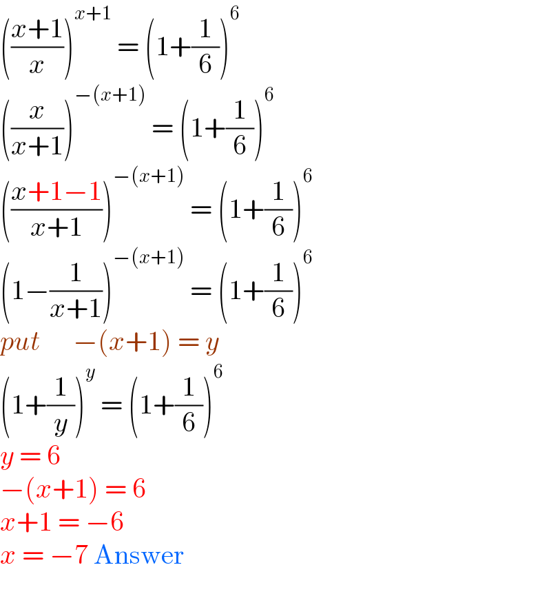 (((x+1)/x))^(x+1)  = (1+(1/6))^6   ((x/(x+1)))^(−(x+1))  = (1+(1/6))^6   (((x+1−1)/(x+1)))^(−(x+1))  = (1+(1/6))^6   (1−(1/(x+1)))^(−(x+1))  = (1+(1/6))^6   put      −(x+1) = y  (1+(1/y))^y  = (1+(1/6))^6   y = 6  −(x+1) = 6  x+1 = −6  x = −7 Answer    