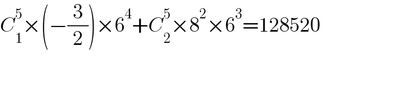 C_1 ^5 ×(−(3/2))×6^4 +C_2 ^5 ×8^2 ×6^3 =128520  