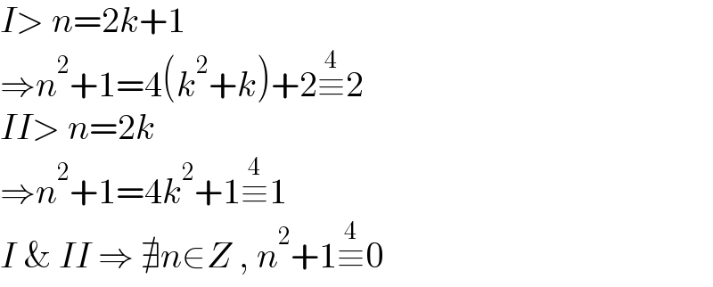 I> n=2k+1   ⇒n^2 +1=4(k^2 +k)+2≡^4 2    II> n=2k  ⇒n^2 +1=4k^2 +1≡^4 1  I & II ⇒ ∄n∈Z , n^2 +1≡^4 0  
