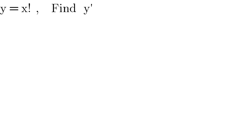 y = x!  ,     Find   y′  