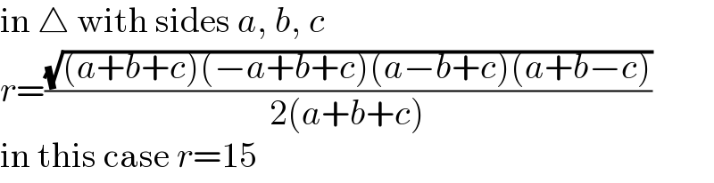 in △ with sides a, b, c  r=((√((a+b+c)(−a+b+c)(a−b+c)(a+b−c)))/(2(a+b+c)))  in this case r=15  