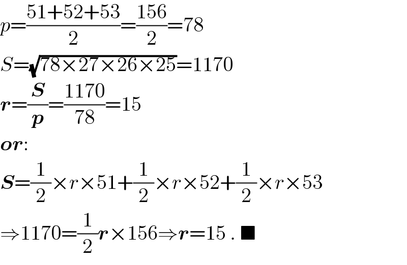 p=((51+52+53)/2)=((156)/2)=78  S=(√(78×27×26×25))=1170  r=(S/p)=((1170)/(78))=15  or:  S=(1/2)×r×51+(1/2)×r×52+(1/2)×r×53  ⇒1170=(1/2)r×156⇒r=15 . ■  