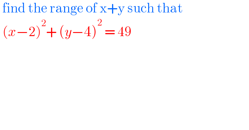  find the range of x+y such that   (x−2)^2 + (y−4)^2  = 49  