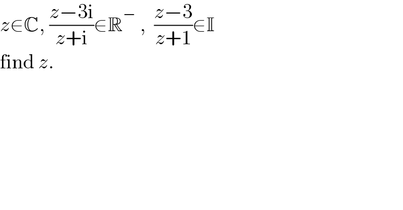 z∈C, ((z−3i)/(z+i))∈R^−  ,  ((z−3)/(z+1))∈I  find z.  