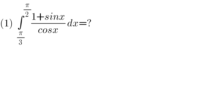(1)  ∫^(π/2) _(π/3) ((1+sinx)/(cosx)) dx=?  