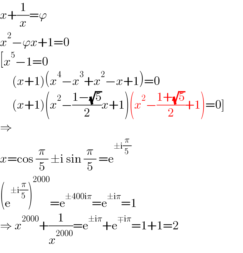 x+(1/x)=ϕ  x^2 −ϕx+1=0  [x^5 −1=0       (x+1)(x^4 −x^3 +x^2 −x+1)=0       (x+1)(x^2 −((1−(√5))/2)x+1)(x^2 −((1+(√5))/2)+1)=0]  ⇒  x=cos (π/5) ±i sin (π/5) =e^(±i(π/5))   (e^(±i(π/5)) )^(2000) =e^(±400iπ) =e^(±iπ) =1  ⇒ x^(2000) +(1/x^(2000) )=e^(±iπ) +e^(∓iπ) =1+1=2  