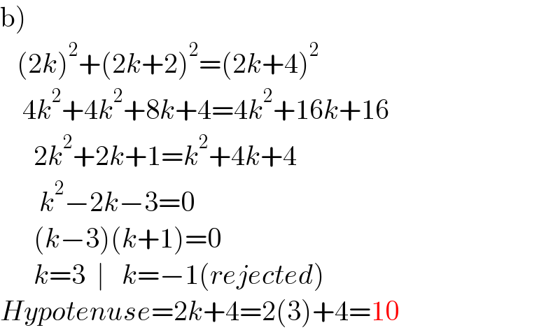 b)     (2k)^2 +(2k+2)^2 =(2k+4)^2       4k^2 +4k^2 +8k+4=4k^2 +16k+16        2k^2 +2k+1=k^2 +4k+4         k^2 −2k−3=0        (k−3)(k+1)=0        k=3  ∣   k=−1(rejected)  Hypotenuse=2k+4=2(3)+4=10  