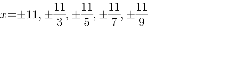 x=±11, ±((11)/3), ±((11)/5), ±((11)/7), ±((11)/9)  