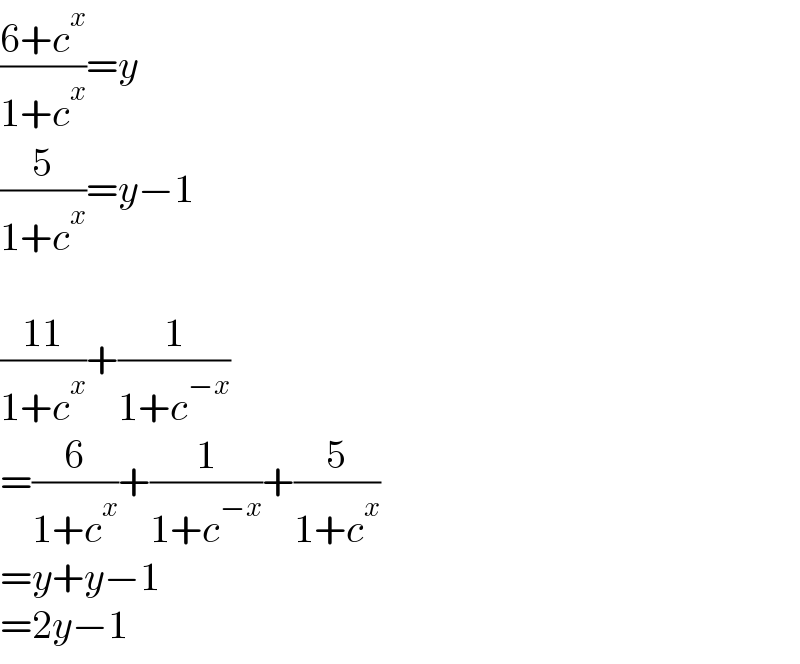 ((6+c^x )/(1+c^x ))=y  (5/(1+c^x ))=y−1    ((11)/(1+c^x ))+(1/(1+c^(−x) ))  =(6/(1+c^x ))+(1/(1+c^(−x) ))+(5/(1+c^x ))  =y+y−1  =2y−1  