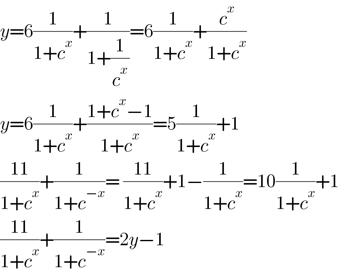 y=6(1/(1+c^x ))+(1/(1+(1/c^x )))=6(1/(1+c^x ))+(c^x /(1+c^x ))  y=6(1/(1+c^x ))+((1+c^x −1)/(1+c^x ))=5(1/(1+c^x ))+1  ((11)/(1+c^x ))+(1/(1+c^(−x) ))= ((11)/(1+c^x ))+1−(1/(1+c^x ))=10(1/(1+c^x ))+1  ((11)/(1+c^x ))+(1/(1+c^(−x) ))=2y−1  