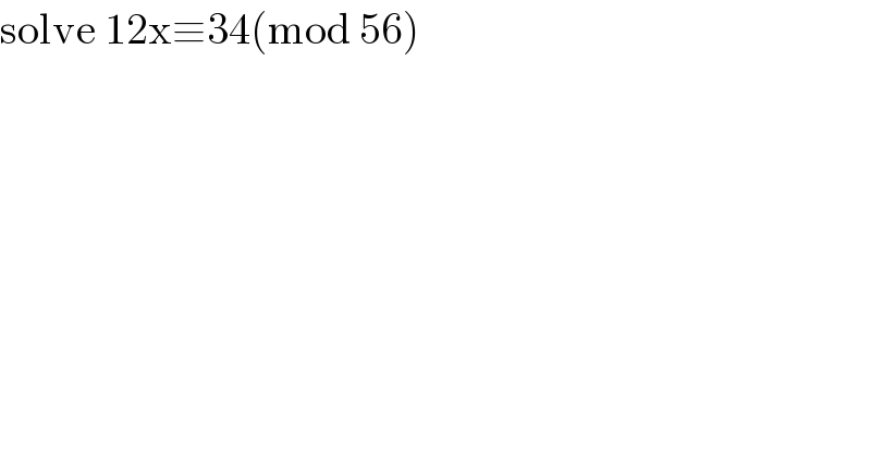 solve 12x≡34(mod 56)  