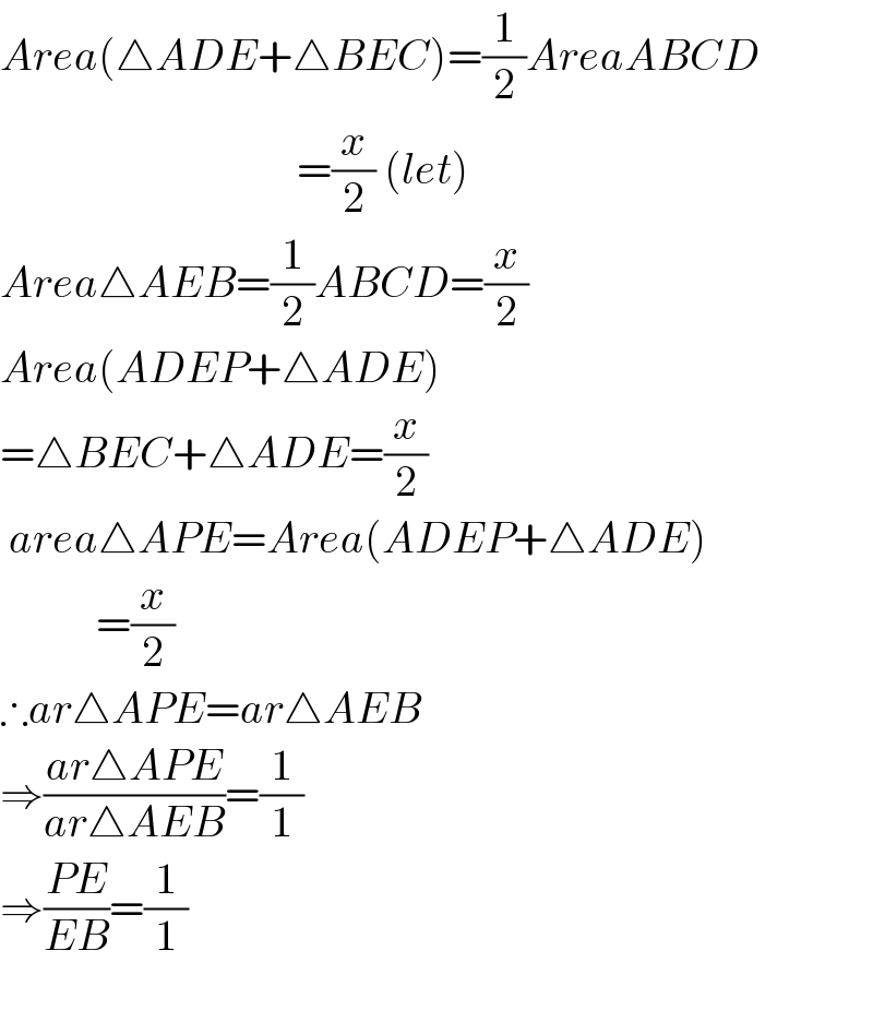 Area(△ADE+△BEC)=(1/2)AreaABCD                                    =(x/2) (let)  Area△AEB=(1/2)ABCD=(x/2)  Area(ADEP+△ADE)  =△BEC+△ADE=(x/2)   area△APE=Area(ADEP+△ADE)             =(x/2)  ∴ar△APE=ar△AEB  ⇒((ar△APE)/(ar△AEB))=(1/1)  ⇒((PE)/(EB))=(1/1)    