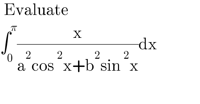   Evaluate   ∫_0 ^π (x/(a^2 cos^2 x+b^2 sin^2 x))dx    