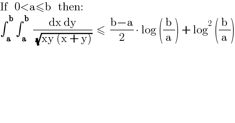 If   0<a≤b   then:  ∫_( a) ^( b)  ∫_( a) ^( b)   ((dx dy)/( (√(xy (x + y)))))  ≤  ((b−a)/2) ∙ log ((b/a)) + log^2  ((b/a))  
