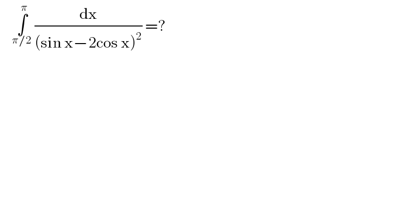     ∫_(π/2) ^π  (dx/((sin x−2cos x)^2 )) =?  