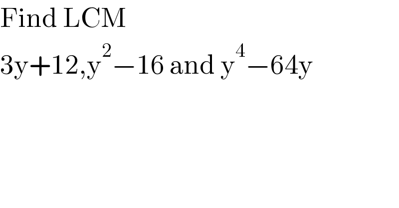 Find LCM   3y+12,y^2 −16 and y^4 −64y  