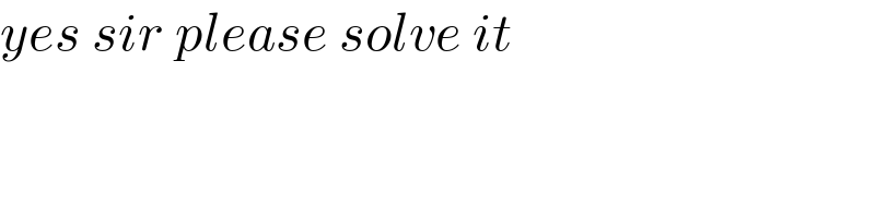 yes sir please solve it   