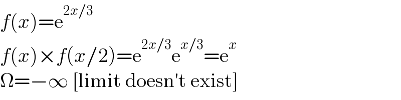 f(x)=e^(2x/3)   f(x)×f(x/2)=e^(2x/3) e^(x/3) =e^x   Ω=−∞ [limit doesn′t exist]  