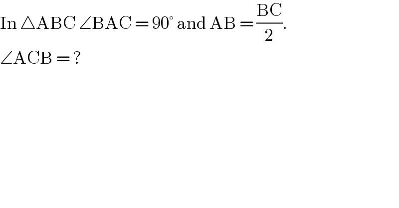 In △ABC ∠BAC = 90° and AB = ((BC)/2).  ∠ACB = ?  