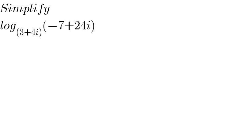 Simplify  log_((3+4i)) (−7+24i)  