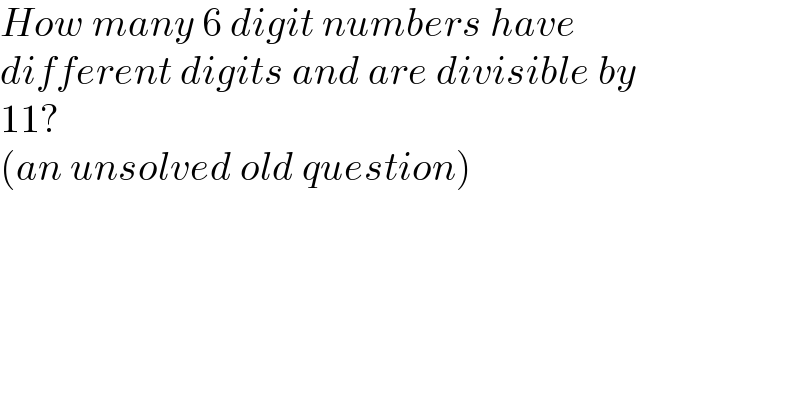 How many 6 digit numbers have  different digits and are divisible by  11?  (an unsolved old question)  