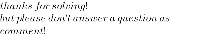 thanks for solving!  but please don′t answer a question as  comment!  