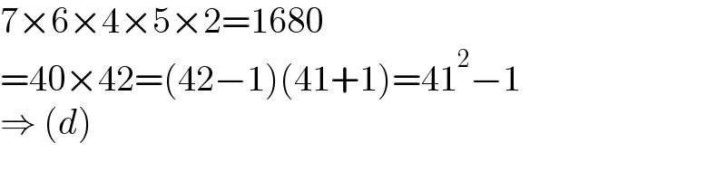 7×6×4×5×2=1680  =40×42=(42−1)(41+1)=41^2 −1  ⇒ (d)  