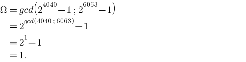 Ω = gcd(2^(4040) −1 ; 2^(6063) −1)       = 2^(gcd(4040 ; 6063)) −1       = 2^1 −1       = 1.  