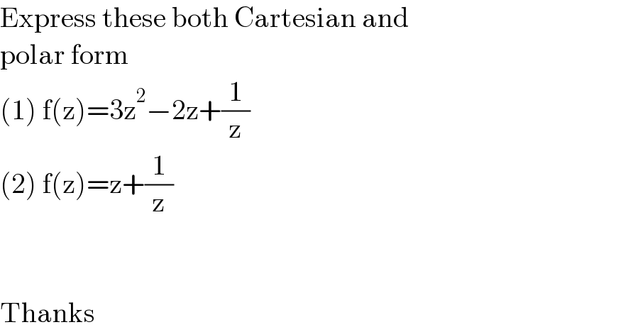 Express these both Cartesian and   polar form  (1) f(z)=3z^2 −2z+(1/z)  (2) f(z)=z+(1/z)      Thanks  