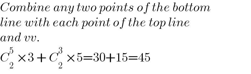 Combine any two points of the bottom  line with each point of the top line   and vv.  C_2 ^5  ×3 + C_2 ^3  ×5=30+15=45  